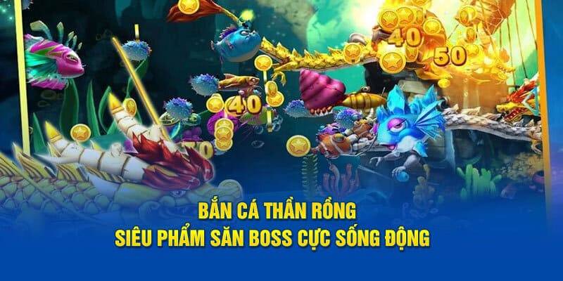 Bắn cá thần rồng có điểm gì thu hút cược thủ