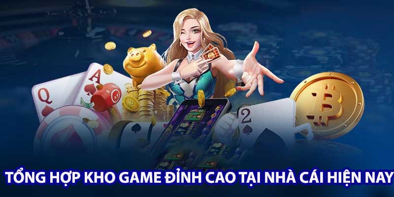 Tổng hợp kho game đỉnh cao tại nhà cái hiện nay